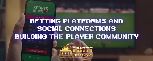 Betting Platforms and Social Connections: Building the Player Community